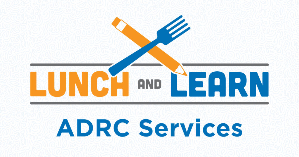 Logo for Lunch and Learn with a pencil and fork crossed above the text; Lunch is in orange, Learn in blue, and in gray, and ADRC Services in blue underneath. Light pattern background.