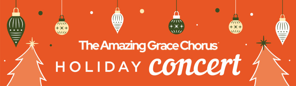 Banner with ornaments and stylized trees on an orange background. Text reads: “The Amazing Grace Chorus Holiday Concert.” Ornaments hang above, and decorative elements add a festive, holiday feel.