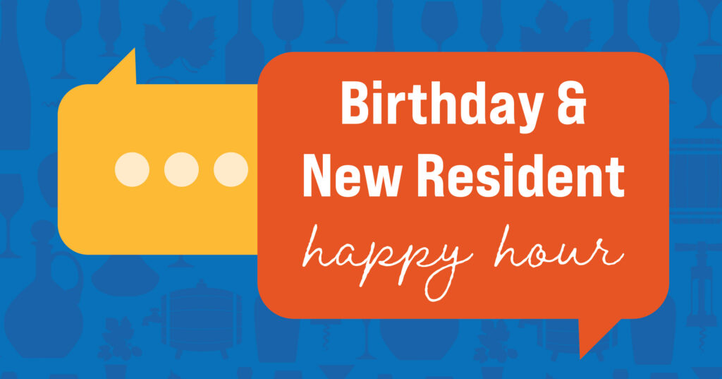 Graphic with a yellow speech bubble and a larger orange speech bubble that says, Birthday & New Resident happy hour, on a blue background with faint drinkware illustrations.