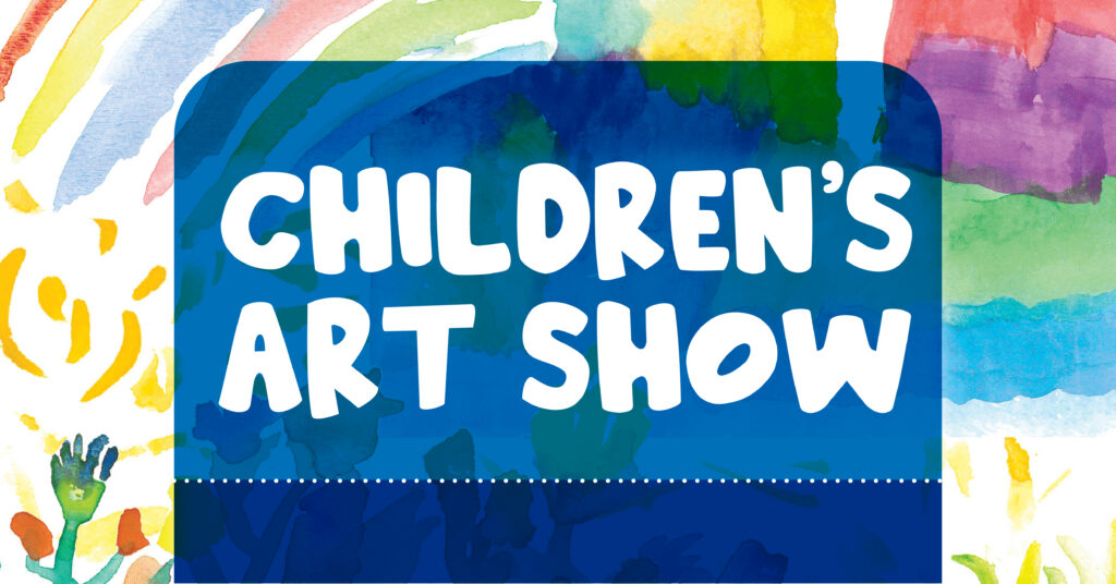 Colorful watercolor background with text in a bold white font on a blue rectangle reading Childrens Art Show. Childlike painted shapes and brushstrokes surround the text.