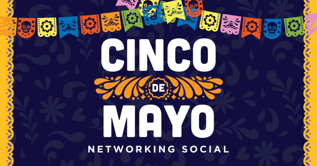 Festive Cinco de Mayo graphic with colorful papel picado banners, ornate yellow decorations, and bold white text reading CINCO DE MAYO NETWORKING SOCIAL on a dark floral background.