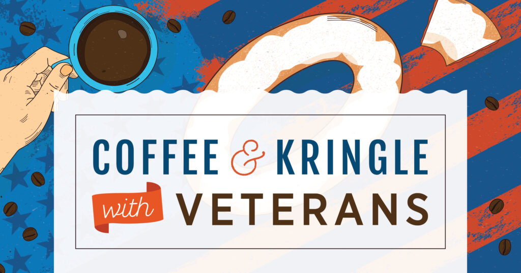 Illustration of a hand holding a cup of coffee, a large kringle pastry, coffee beans, and text that reads: Coffee & Kringle with Veterans on a red, white, and blue background.