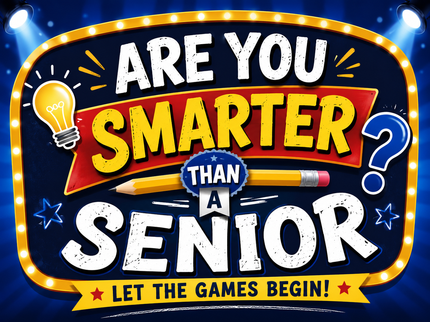 A colorful marquee-style sign reads, “Are you smarter than a senior? Let the games begin!” with decorative lights, a lightbulb, a pencil, and stars around the bold, playful text.