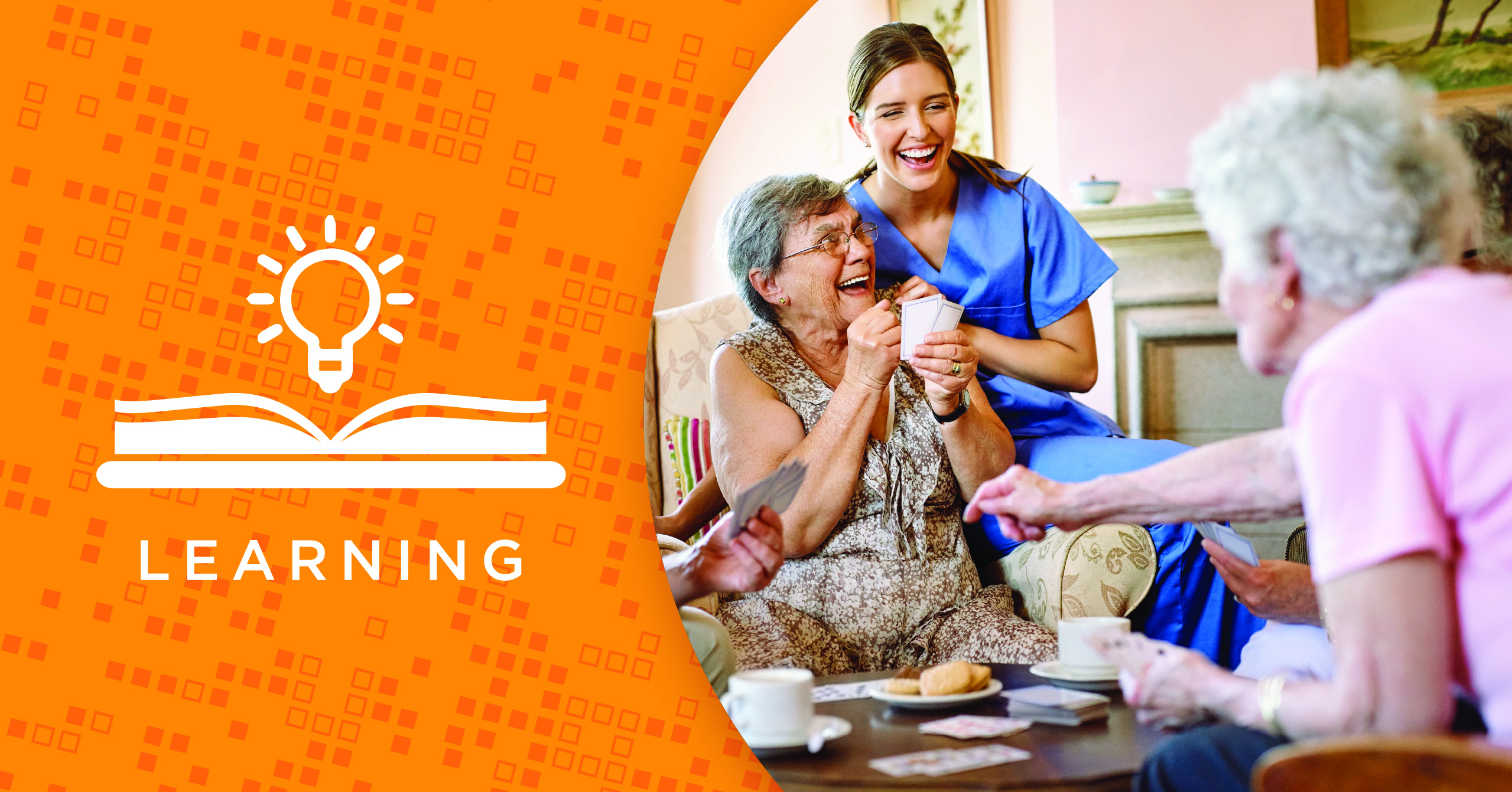 A group of elderly women sit together having tea and laughing with a young caregiver. On the left, an orange graphic shows an open book with a lightbulb and the word “LEARNING” below it.