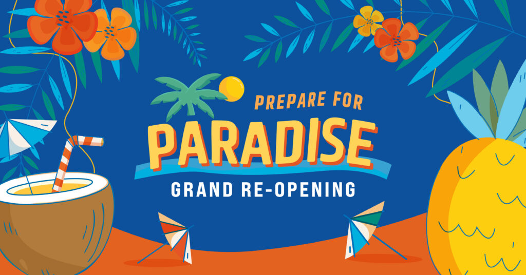 Colorful, tropical-themed graphic with palm leaves, flowers, a coconut drink, umbrellas, and a pineapple. Text reads: Prepare for Paradise - Grand Re-Opening against a blue and orange background.
