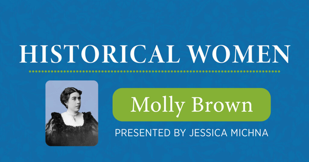 A blue graphic titled “Historical Women” features a black-and-white portrait of Molly Brown and text reading, “Molly Brown presented by Jessica Michna.”.