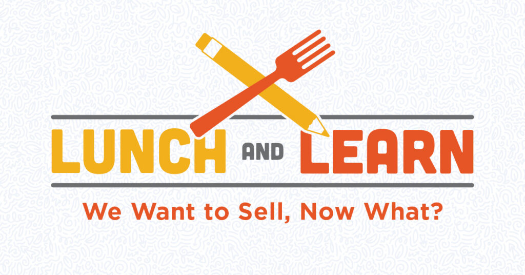 The image shows a Lunch and Learn event logo with a pencil and fork crossed above the text. Below, it reads, We Want to Sell, Now What? on a patterned background.