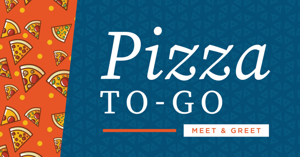 Graphic with pizza slice illustrations on the left and blue background on the right. Large text reads “Pizza To-Go” with a small box below saying “Meet & Greet.”.