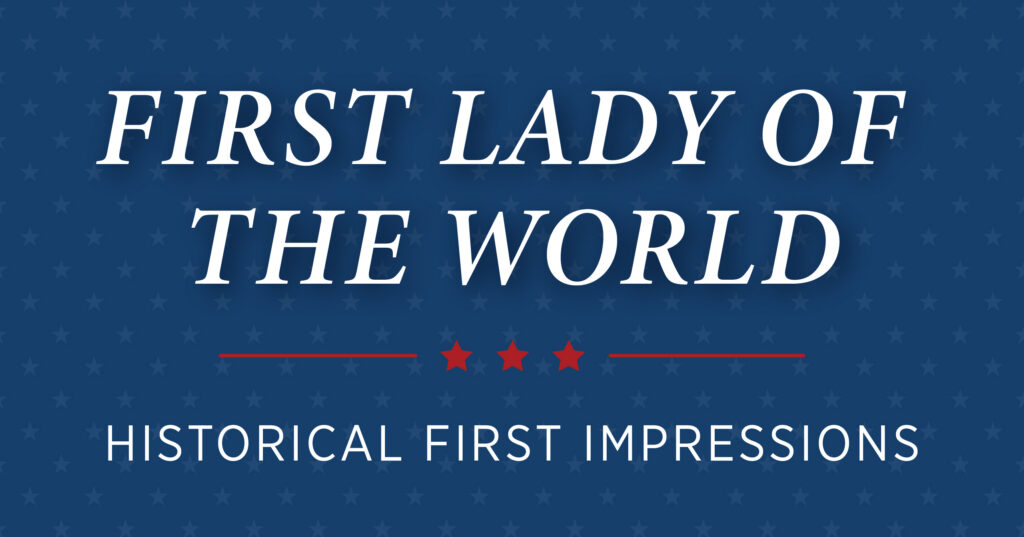 Text on a blue background with a subtle star pattern reads: FIRST LADY OF THE WORLD above a red divider with three stars, and below it says HISTORICAL FIRST IMPRESSIONS.