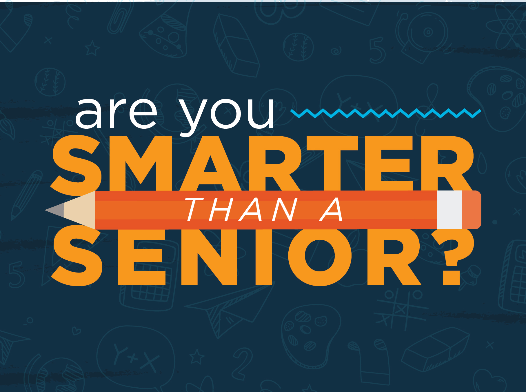 Text graphic asking, Are you smarter than a senior? with a large pencil design underlining smarter than a, set against a dark blue background with doodles of school-related items.