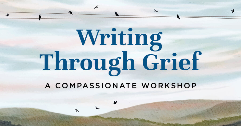 Text Writing Through Grief: A Compassionate Workshop over a soft watercolor background with hills, sky, and birds perched on wires and flying.